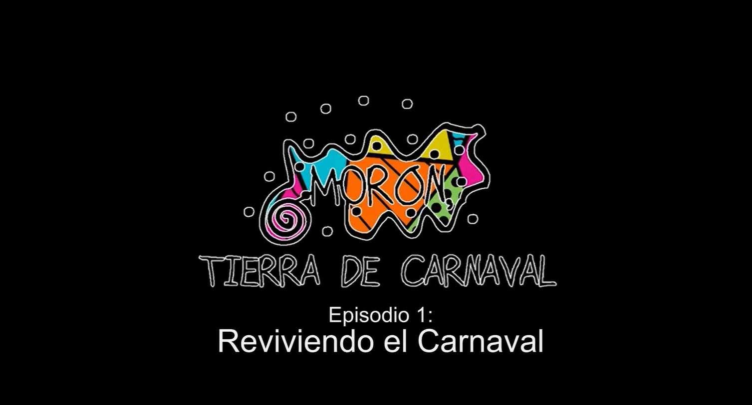 "Documental: Morón, Tierra de Carnaval" Episodio 1 Reviviendo el Carnaval